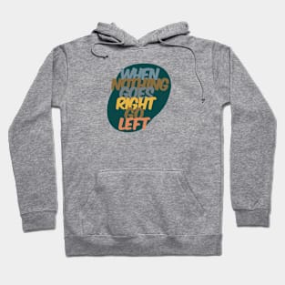 When nothing goes right, go left Hoodie